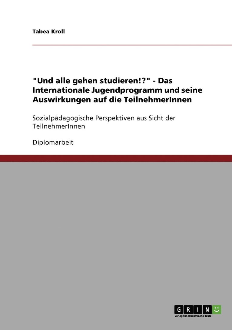 &quot;Und alle gehen studieren!?&quot; - Das Internationale Jugendprogramm und seine Auswirkungen auf die TeilnehmerInnen 1