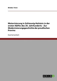 bokomslag Motorisierung in Schleswig-Holstein in der ersten Halfte des 20. Jahrhunderts - Zur Modernisierungsgeschichte der preussischen Provinz
