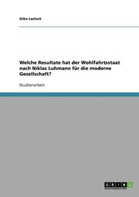 bokomslag Welche Resultate hat der Wohlfahrtsstaat nach Niklas Luhmann fr die moderne Gesellschaft?