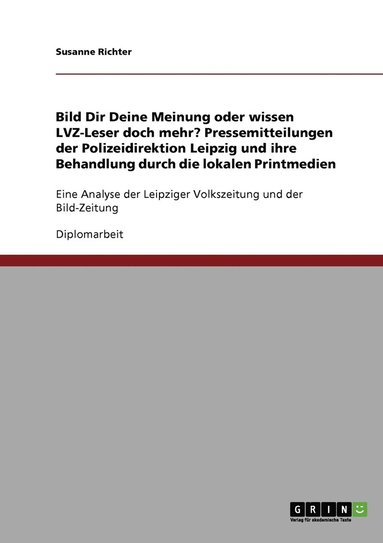 bokomslag Bild Dir Deine Meinung oder wissen LVZ-Leser doch mehr? Pressemitteilungen der Polizeidirektion Leipzig und ihre Behandlung durch die lokalen Printmedien