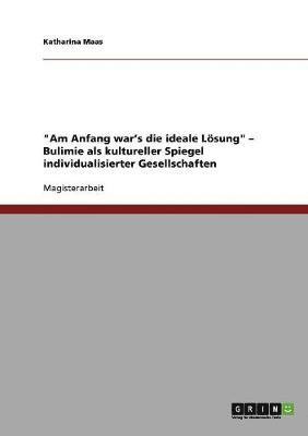 'Am Anfang war's die ideale Loesung' - Bulimie als kultureller Spiegel individualisierter Gesellschaften 1