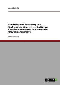 bokomslag Ermittlung und Bewertung von Stoffstroemen eines mittelstandischen Chemieunternehmens im Rahmen des Umweltmanagements