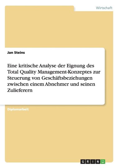 bokomslag Eine kritische Analyse der Eignung des Total Quality Management-Konzeptes zur Steuerung von Geschftsbeziehungen zwischen einem Abnehmer und seinen Zulieferern