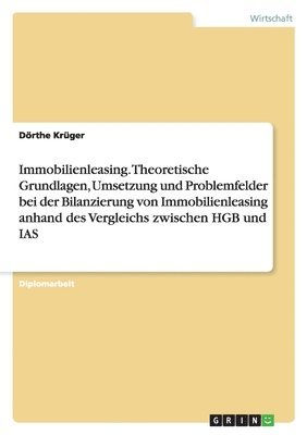 bokomslag Immobilienleasing. Theoretische Grundlagen, Umsetzung Und Problemfelder Bei Der Bilanzierung Von Immobilienleasing Anhand Des Vergleichs Zwischen Hgb