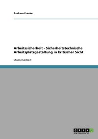 bokomslag Arbeitssicherheit - Sicherheitstechnische Arbeitsplatzgestaltung in kritischer Sicht