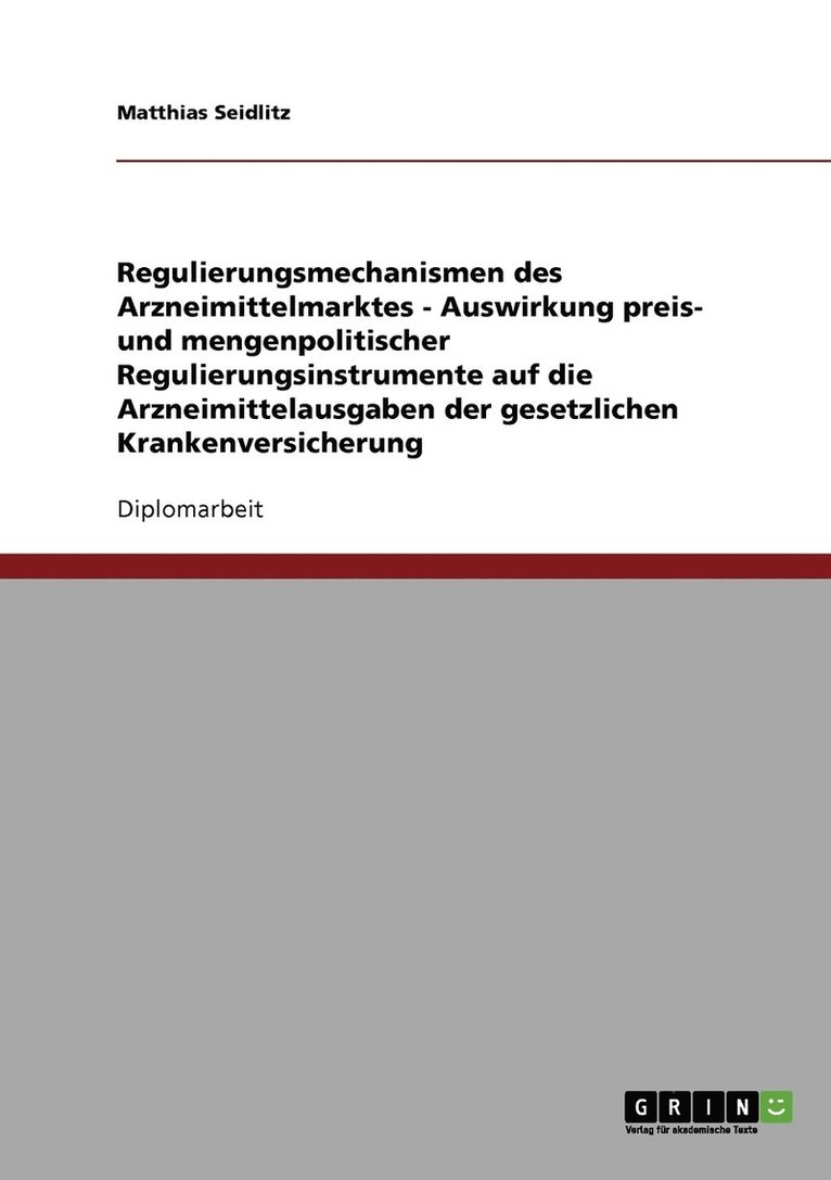 Regulierungsmechanismen des Arzneimittelmarktes - Auswirkung preis- und mengenpolitischer Regulierungsinstrumente auf die Arzneimittelausgaben der gesetzlichen Krankenversicherung