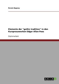 bokomslag Elemente der &quot;gothic tradition&quot; in den Kurzprosawerken Edgar Allan Poes