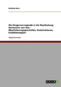 bokomslag Die Gregorius-Legende in der Bearbeitung Hartmanns von Aue - UEberlieferungsgeschichte, Textstrukturen, Erzahlstrategien