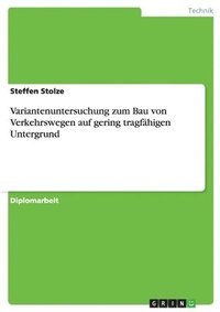 bokomslag Variantenuntersuchung Zum Bau Von Verkehrswegen Auf Gering Tragfahigen Untergrund
