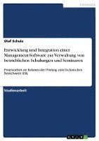 Olaf Schulz - Entwicklung und Integration einer Management-Software zur Verwaltung von betrieblichen Schulungen und Seminaren, Häftad