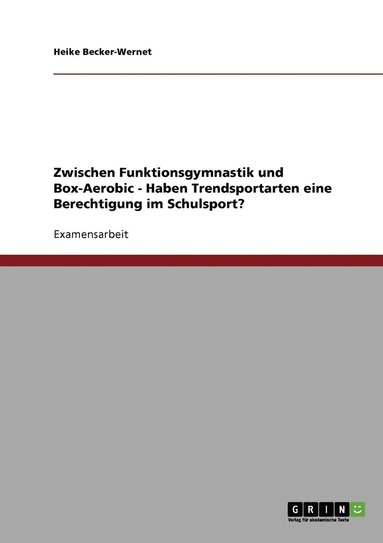 bokomslag Zwischen Funktionsgymnastik und Box-Aerobic - Haben Trendsportarten eine Berechtigung im Schulsport?