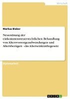 Neuordnung Der Einkommensteuerrechtlichen Behandlung Von Altersvorsorgeaufwendungen Und Altersbezugen - Das Alterseinkunftegesetz 1