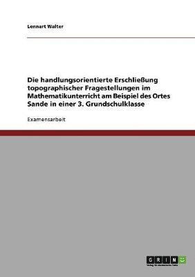 bokomslag Die Handlungsorientierte Erschlieung Topographischer Fragestellungen Im Mathematikunterricht Am Beispiel Des Ortes Sande in Einer 3. Grundschulklasse