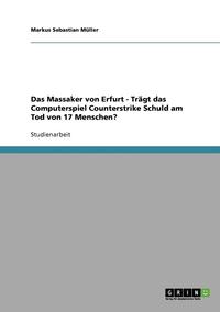 bokomslag Das Massaker Von Erfurt - Tragt Das Computerspiel Counterstrike Schuld Am Tod Von 17 Menschen?