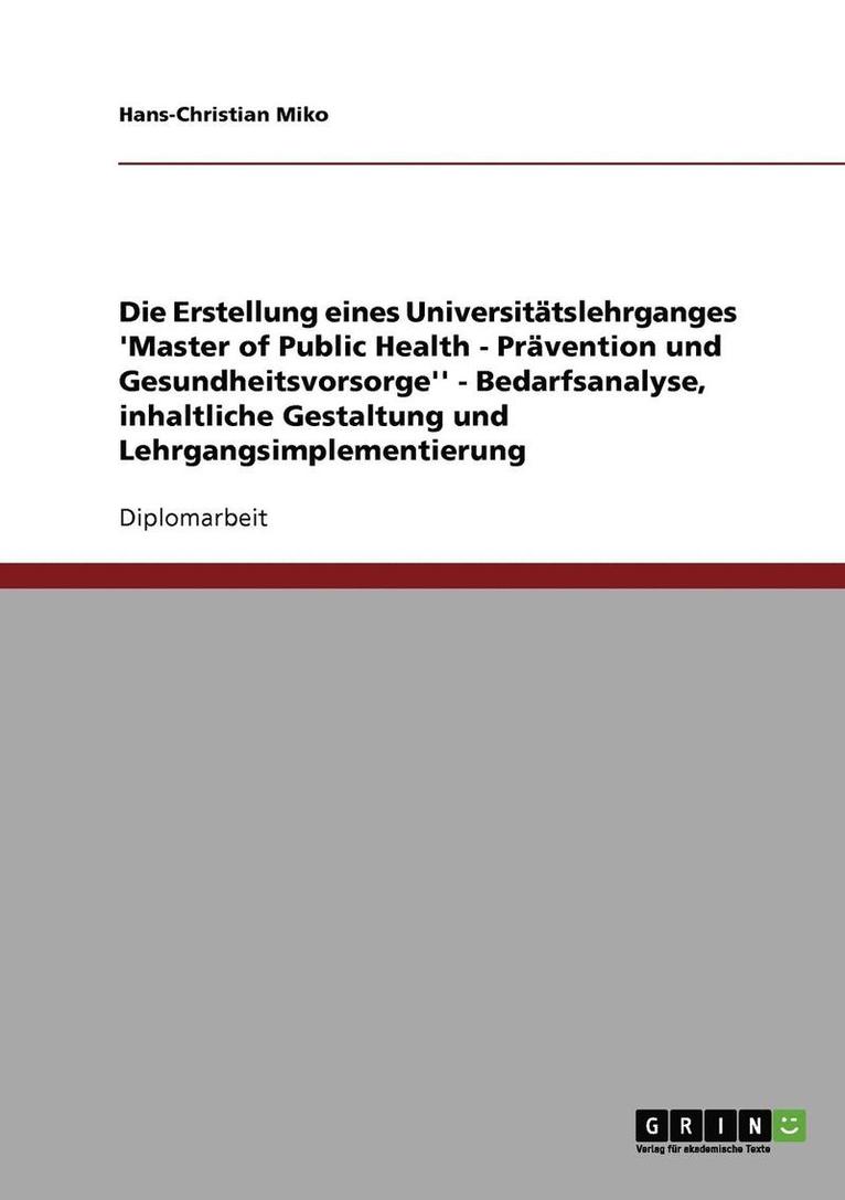Hans-Christian Miko - Die Erstellung eines Universitätslehrganges "Master of Public Health - Prävention und Gesundheitsvorsorge''. Bedarfsanalyse, inhaltliche Gestaltung und Lehrgangsimplementierung, Häftad