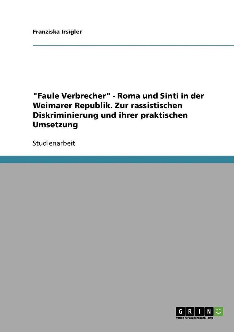 Faule Verbrecher - Roma Und Sinti in Der Weimarer Republik. Zur Rassistischen Diskriminierung Und Ihrer Praktischen Umsetzung 1