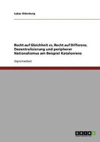 bokomslag Recht auf Gleichheit vs. Recht auf Differenz. Dezentralisierung und peripherer Nationalismus am Beispiel Kataloniens