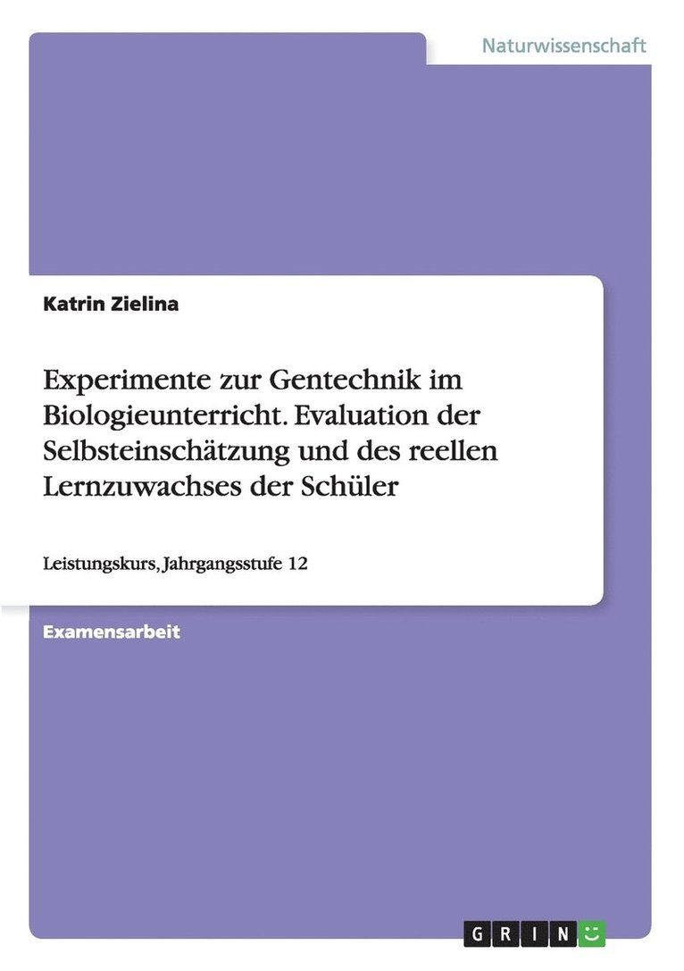 Experimente zur Gentechnik im Biologieunterricht. Evaluation der Selbsteinschätzung und des reellen Lernzuwachses der Schüler