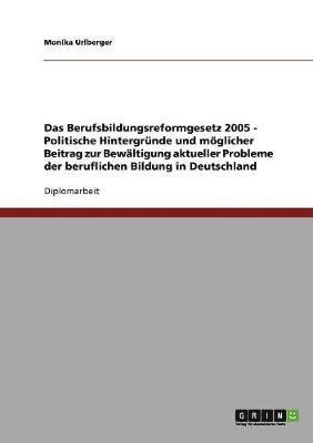 bokomslag Das Berufsbildungsreformgesetz 2005 - Politische Hintergrnde und mglicher Beitrag zur Bewltigung aktueller Probleme der beruflichen Bildung in Deutschland