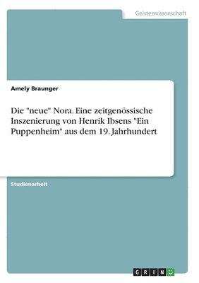 "neue" Nora. Eine zeitgenössische Inszenierung von Henrik Ibsens "Ein Puppenheim" aus dem 19. Jahrhundert