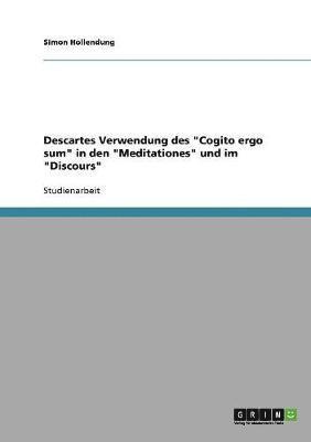 bokomslag Descartes Verwendung des &quot;Cogito ergo sum&quot; in den &quot;Meditationes&quot; und im &quot;Discours&quot;