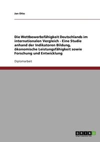 bokomslag Die Wettbewerbsfahigkeit Deutschlands Im Internationalen Vergleich - Eine Studie Anhand Der Indikatoren Bildung, Okonomische Leistungsfahigkeit Sowie Forschung Und Entwicklung