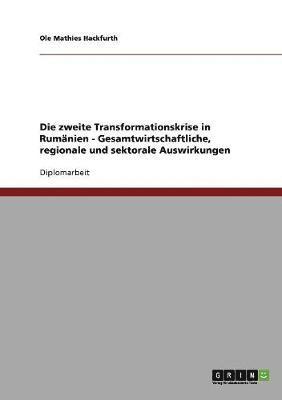 Die zweite Transformationskrise in Rumanien - Gesamtwirtschaftliche, regionale und sektorale Auswirkungen 1