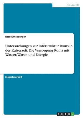 bokomslag Untersuchungen Zur Infrastruktur ROMs in Der Kaiserzeit. Die Versorgung ROMs Mit Wasser, Waren Und Energie