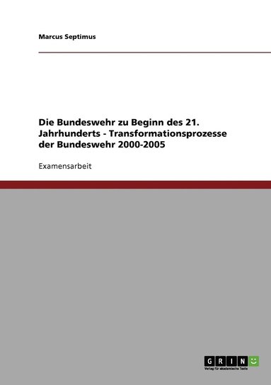 bokomslag Die Bundeswehr zu Beginn des 21. Jahrhunderts. Transformationsprozesse der Bundeswehr 2000-2005