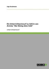 bokomslag Ein Unterrichtsentwurf zu Achim von Arnims &quot;Der Knig ohne Volk&quot;