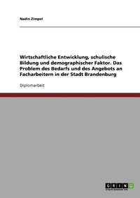 bokomslag Wirtschaftliche Entwicklung, schulische Bildung und demographischer Faktor. Das Problem des Bedarfs und des Angebots an Facharbeitern in der Stadt Brandenburg