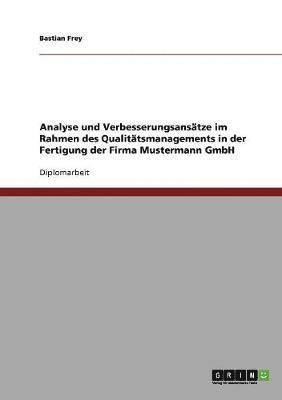 Analyse und Verbesserungsansätze im Rahmen des Qualitätsmanagements in der Fertigung der Firma Mustermann GmbH