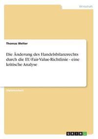 bokomslag Die Anderung Des Handelsbilanzrechts Durch Die Eu-Fair-Value-Richtlinie - Eine Kritische Analyse