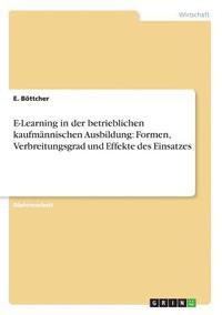 bokomslag E-Learning in Der Betrieblichen Kaufmannischen Ausbildung: Formen, Verbreitungsgrad Und Effekte Des Einsatzes