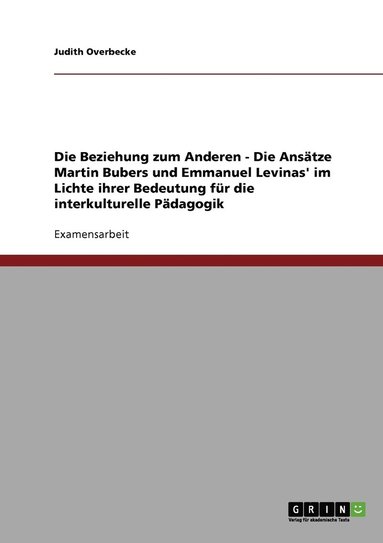 bokomslag Die Beziehung zum Anderen - Die Ansatze Martin Bubers und Emmanuel Levinas' im Lichte ihrer Bedeutung fur die interkulturelle Padagogik