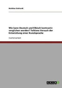 bokomslag Wie kann Deutsch und Elbisch kontrastiv verglichen werden? Tolkiens Versuch der Entwicklung einer Kunstsprache