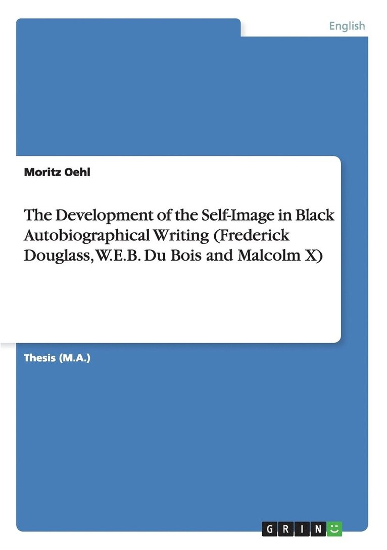 The Development of the Self-Image in Black Autobiographical Writing (Frederick Douglass, W.E.B. Du Bois and Malcolm X) 1