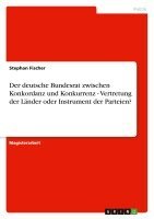 Stephan Fischer - deutsche Bundesrat zwischen Konkordanz und Konkurrenz - Vertretung der Länder oder Instrument der Parteien?, Häftad