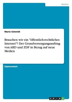 Mario Schmidt - Brauchen wir ein "öffentlich-rechtliches Internet"? Der Grundversorgungsauftrag von ARD und ZDF in Bezug auf neue Medien, Häftad