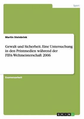 Martin Steinbrink - Gewalt und Sicherheit. Eine Untersuchung in den Printmedien während der FIFA-Weltmeisterschaft 2006, Häftad