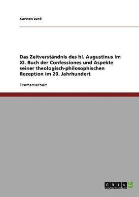 bokomslag Das Zeitverstandnis Des Hl. Augustinus Im XI. Buch Der Confessiones Und Aspekte Seiner Theologisch-Philosophischen Rezeption Im 20. Jahrhundert