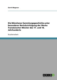 bokomslag Die Mnchener Sammlungsgeschichte unter besonderer Bercksichtigung der Werke franzsischer Meister des 17. und 18. Jahrhunderts