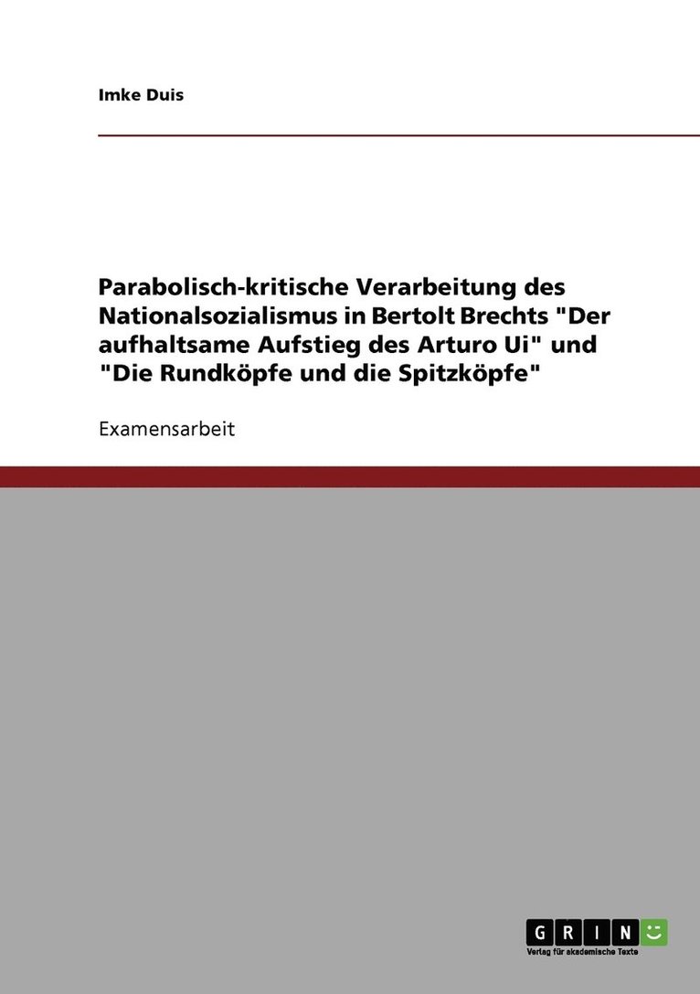 Parabolisch-kritische Verarbeitung des Nationalsozialismus in Bertolt Brechts 'Der aufhaltsame Aufstieg des Arturo Ui' und 'Die Rundkoepfe und die Spitzkoepfe' 1