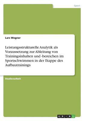 bokomslag Leistungsstrukturelle Analytik ALS Vorraussetzung Zur Ableitung Von Trainingsinhalten Und -Bereichen Im Sportschwimmen in Der Etappe Des Aufbautrainings