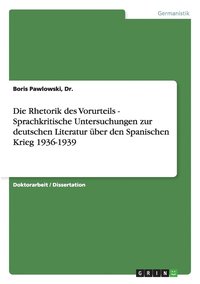 bokomslag Die Rhetorik des Vorurteils - Sprachkritische Untersuchungen zur deutschen Literatur uber den Spanischen Krieg 1936-1939