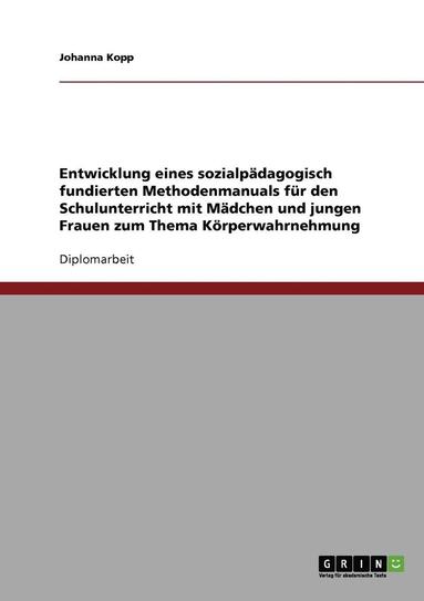 bokomslag Entwicklung eines sozialpädagogisch fundierten Methodenmanuals für den Schulunterricht mit Mädchen und jungen Frauen zum Thema Körperwahrnehmung