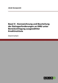 bokomslag Basel II - Kennzeichnung und Beurteilung der Ratinganforderungen an KMU unter Bercksichtigung ausgewhlter Kreditinstitute