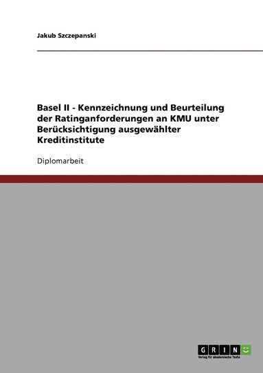 bokomslag Basel II - Kennzeichnung und Beurteilung der Ratinganforderungen an KMU unter Bercksichtigung ausgewhlter Kreditinstitute