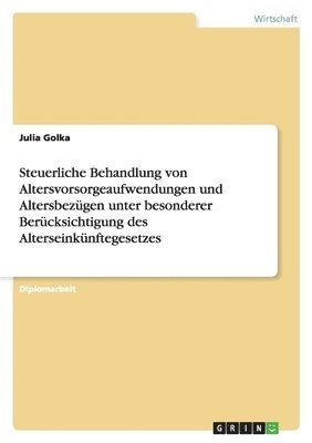 Julia Golka - Steuerliche Behandlung von Altersvorsorgeaufwendungen und Altersbezügen unter besonderer Berücksichtigung des Alterseinkünftegesetzes, Häftad