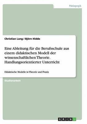 Christian Lang, Björn Hidde - Eine Ableitung für die Berufsschule aus einem didaktischen Modell der wissenschaftlichen Theorie. Handlungsorientierter Unterricht, Häftad